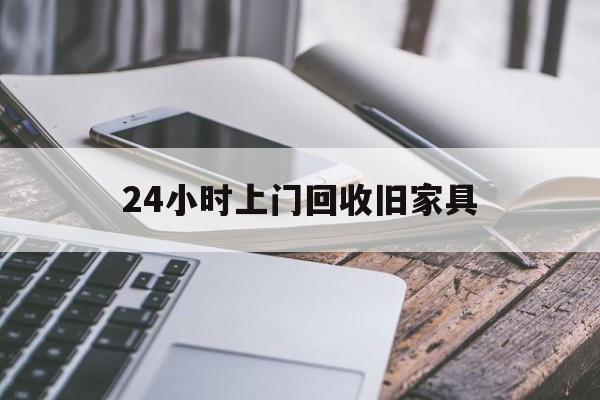 最新24小时上门回收旧家具方法分析(最方便真实的江山上门回收旧家具要另外收费吗方法)