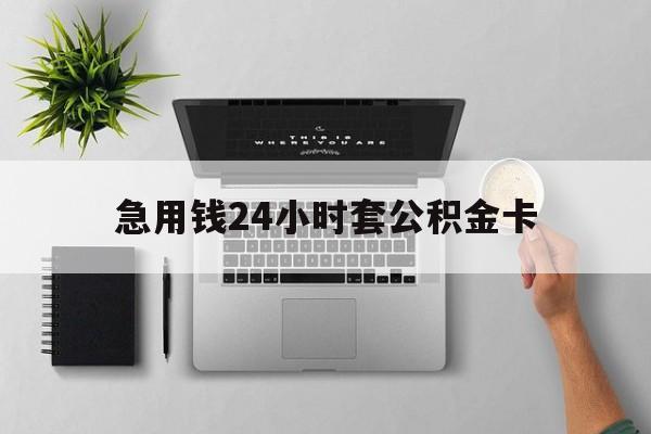 最新急用钱24小时套公积金卡方法分析(最方便真实的江山急用钱24小时套公积金卡违法吗方法)