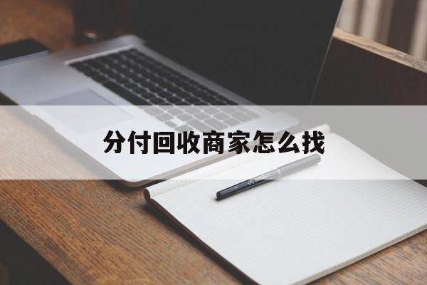 最新分付回收商家怎么找方法分析(最方便真实的江山分付收款后钱在哪里方法)