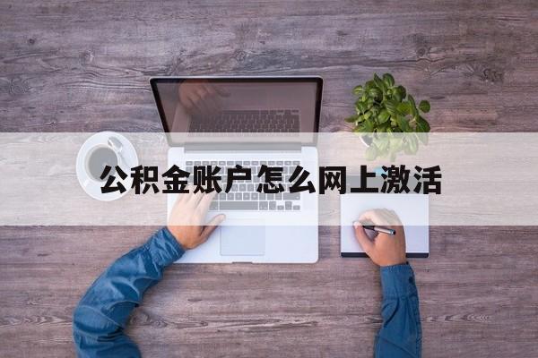 江山最新公积金账户怎么网上激活方法分析(最方便真实的江山公积金账户怎么网上激活的方法)