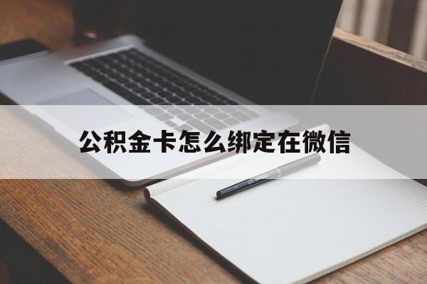 江山最新公积金卡怎么绑定在微信方法分析(最方便真实的江山公积金卡怎么绑定在微信提现方法)